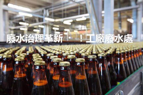 廢水治理革新！工廠廢水處理站為何成為環(huán)保利器？
